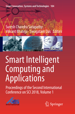 Smart Intelligent Computing and Applications: Proceedings of the Second International Conference on Sci 2018, Volume 1 - Satapathy, Suresh Chandra (Editor), and Bhateja, Vikrant (Editor), and Das, Swagatam (Editor)