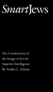 Smart Jews: The Construction of the Image of Jewish Superior Intelligence - Gilman, Sander L