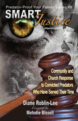 Smart Justice: Community and Church Response to Convicted Predators Who Have Served Their Time - Roblin-Lee, Diane E, and Bissell, Melodie (Foreword by), and Bursey, Dean (Contributions by)