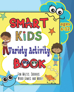 Smart Kids Variety Activity Book Fun Mazes, Sudokus, Word Games and More Ages 6-12: Collection of Game Puzzle for Young Boys and Girls to Learn While They Play During Back To School or Stay at Home