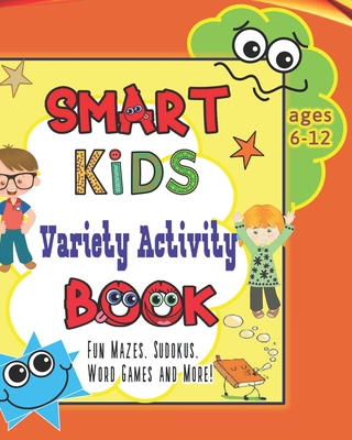 Smart Kids Variety Activity Book Fun Mazes, Sudokus, Word Games and More Ages 6-12: Collection of Game Puzzle for Young Boys and Girls to Learn While They Play During Back To School or Stay at Home - Fun Play & Learn 4 Kids Publishers