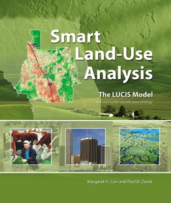 Smart Land-Use Analysis: The LUCIS Model - Carr, Margaret, Dr., PhD, and Zwick, Paul