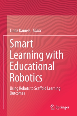 Smart Learning with Educational Robotics: Using Robots to Scaffold Learning Outcomes - Daniela, Linda (Editor)