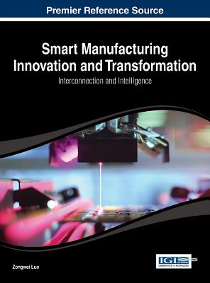 Smart Manufacturing Innovation and Transformation: Interconnection and Intelligence - Luo, Zongwei (Editor)