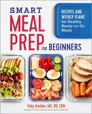 Smart Meal Prep for Beginners: Recipes and Weekly Plans for Healthy, Ready-to-Go Meals - Amidor, Toby