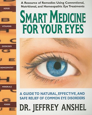 Smart Medicine for Your Eyes: A Guide to Natural, Effective, and Safe Relief of Common Eye Disorders - Anshel, Jeffrey, Od