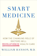 Smart Medicine: How the Changing Role of Doctors Will Revolutionize Health Care