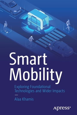 Smart Mobility: Exploring Foundational Technologies and Wider Impacts - Khamis, Alaa
