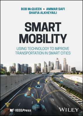 Smart Mobility: Using Technology to Improve Transportation in Smart Cities - McQueen, Bob, and Safi, Ammar, and Alkheyaili, Shafia