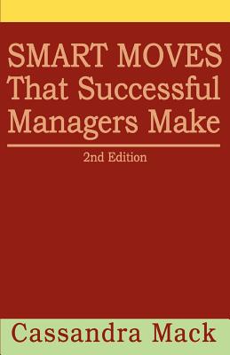 Smart Moves That Successful Managers Make: 2nd Edition - Mack, Cassandra