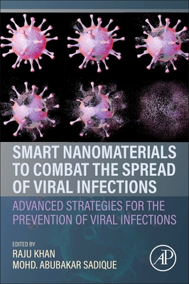 Smart Nanomaterials to Combat the Spread of Viral Infections: Advanced Strategies for the Prevention of Viral Infections - Khan, Raju (Editor), and Sadique, Mohd Abubakar (Editor)