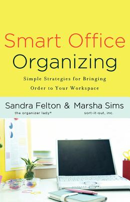 Smart Office Organizing: Simple Strategies for Bringing Order to Your Workspace - Felton, Sandra, and Sims, Marsha
