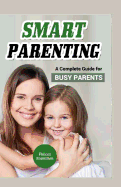 Smart Parenting: A Complete Guide for Busy Parents