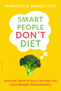 Smart People Don't Diet: How the Latest Science Can Help You Lose Weight Permanently