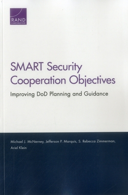 SMART Security Cooperation Objectives: Improving DoD Planning and Guidance - McNerney, Michael J, and Marquis, Jefferson P, and Zimmerman, S Rebecca