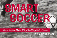 Smart Soccer: How to Use Your Mind to Play Your Best