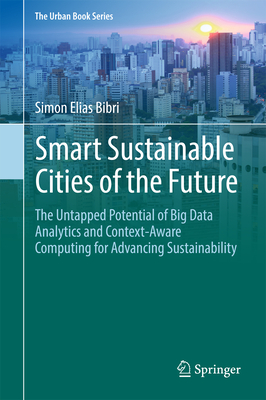 Smart Sustainable Cities of the Future: The Untapped Potential of Big Data Analytics and Context-Aware Computing for Advancing Sustainability - Bibri, Simon Elias