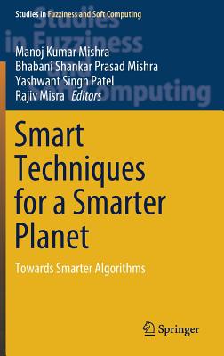 Smart Techniques for a Smarter Planet: Towards Smarter Algorithms - Mishra, Manoj Kumar (Editor), and Mishra, Bhabani Shankar Prasad (Editor), and Patel, Yashwant Singh (Editor)