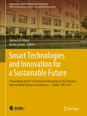 Smart Technologies and Innovation for a Sustainable Future: Proceedings of the 1st American University in the Emirates International Research Conference -- Dubai, Uae 2017 - Al-Masri, Ahmed (Editor), and Curran, Kevin (Editor)