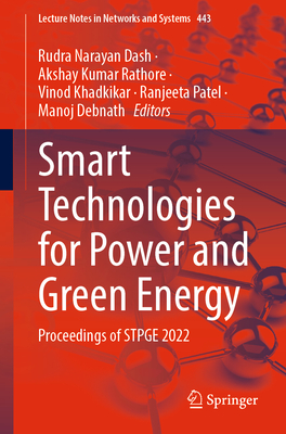 Smart Technologies for Power and Green Energy: Proceedings of STPGE 2022 - Dash, Rudra Narayan (Editor), and Rathore, Akshay Kumar (Editor), and Khadkikar, Vinod (Editor)