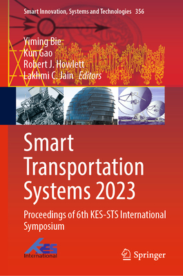 Smart Transportation Systems 2023: Proceedings of 6th KES-STS International Symposium - Bie, Yiming (Editor), and Gao, Kun (Editor), and Howlett, Robert J. (Editor)