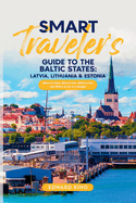 Smart Traveler's Guide to the Baltic States: Latvia, Lithuania & Estonia Where to Stay, What to See, What to Eat, and Where to Go on a Budget