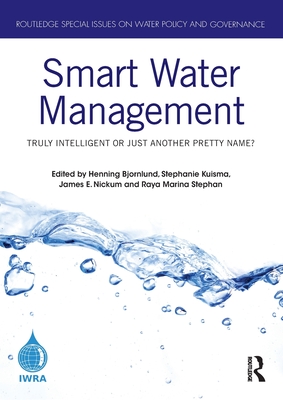 Smart Water Management: Truly Intelligent or Just Another Pretty Name? - Bjornlund, Henning (Editor), and Kuisma, Stephanie (Editor), and Nickum, James E (Editor)