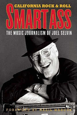 Smartass: The Music Journalism of Joel Selvin: California Rock & Roll - Selvin, Joel, and Marshall, Jim (Photographer), and Marcus, Greil (Foreword by)
