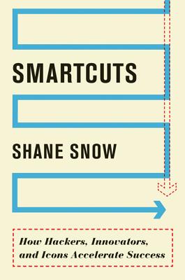 Smartcuts: How Hackers, Innovators, and Icons Accelerate Success - Snow, Shane