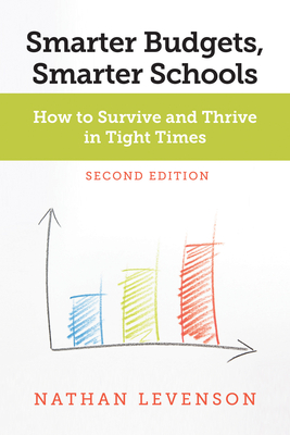 Smarter Budgets, Smarter Schools, Second Edition: How to Survive and Thrive in Tight Times - Levenson, Nathan