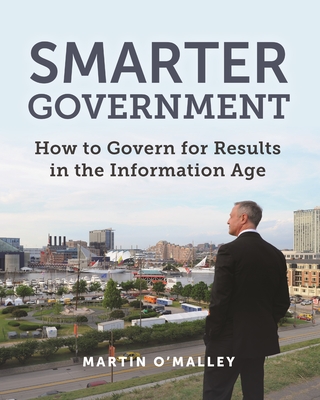Smarter Government: How to Govern for Results in the Information Age - O'Malley, Martin, and Goldsmith, Stephen (Foreword by)