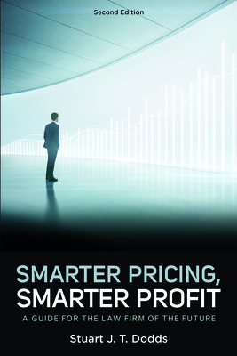 Smarter Pricing, Smarter Profit: A Guide for the Law Firm of the Future, Second Edition - Dodds, Stuart J T