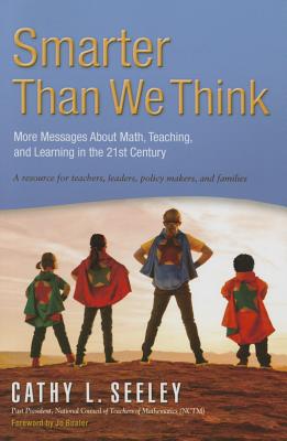 Smarter Than We Think: More Messages about Math, Teaching, and Learning in the 21st Century - Seeley, Cathy L