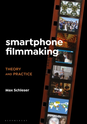 Smartphone Filmmaking: Theory and Practice - Schleser, Max