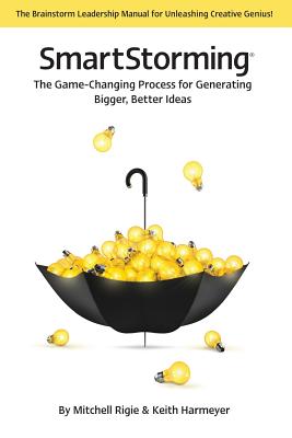 Smartstorming (R): The Game Changing Process for Generating Bigger, Better Ideas - Rigie, Mitchell, and Harmeyer, Keith