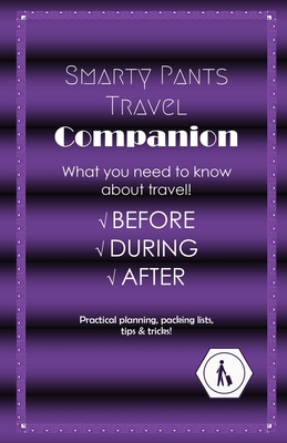 Smarty Pants Travel Companion: Practical planning, packing lists, tips & tricks! - Haymond, J D