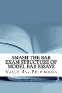 Smash The Bar Exam Structure Of Model Bar Essays: Written By A Bar Exam Expert With Published Model Bar Essays! LOOK INSIDE!