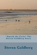 Smash the Cycle The Steven Goldberg Story