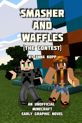 Smasher and Waffles: The Contest: An Unofficial Minecraft Early Graphic Novel - Kopp, Anna