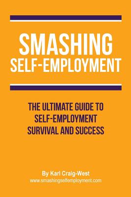 Smashing Self-Employment: The ultimate guide to self-employment survival and success. - Craig-West, Karl