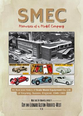 SMEC : Its History: An Illustrated History of Scale Model Equipment Co Ltd of Steyning, Sussex, England 1946-1960 - Alston-Roberts-West, Leonard, and Alston-Roberts-West, Guy (Photographer)