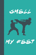 Smell My Feet: Great Fun Gift For Karate & Martial Arts Lovers, Members, Coaches, Sparring Partners