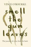 Smell the Gum Leaves: The journey of a boy from the bush