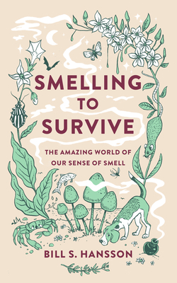 Smelling to Survive: The Amazing World of Our Sense of Smell - S Hansson, Bill