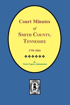 Smith County, Tennessee, 1799-1804, Court Minutes of. - Administration, Work Projects (Compiled by)