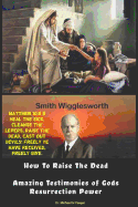 Smith Wigglesworth How To Raise the Dead: Amazing Testimonies of God's Resurrection Power