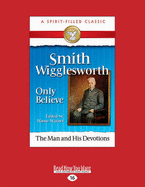Smith Wigglesworth: Only Believe
