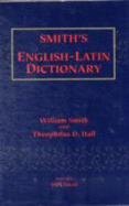 Smith's English-Latin Dictionary - Smith, William (Editor), and Hall, Theophilus (Editor)