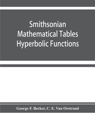 Smithsonian mathematical tables. Hyperbolic functions - F Becker, George, and E Van Orstrand, C