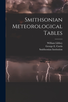 Smithsonian Meteorological Tables - Institution, Smithsonian, and Libbey, William, and Curtis, George E